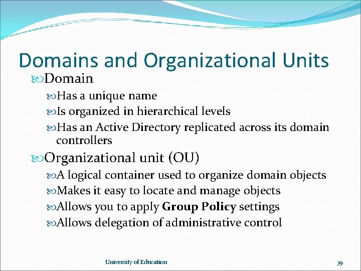 Domains and Organizational Units Domain Has a unique name Is organized in hierarchical levels Domains and Organizational Units Domain Has a unique name Is organized in hierarchical levels