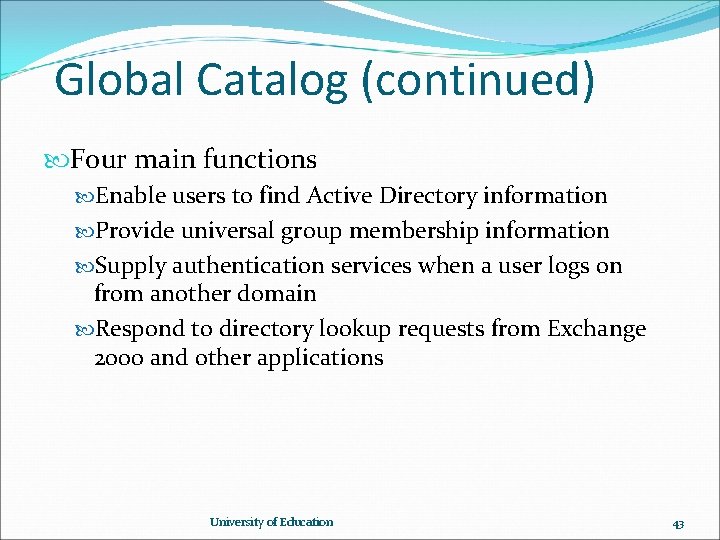 Global Catalog (continued) Four main functions Enable users to find Active Directory information Provide Global Catalog (continued) Four main functions Enable users to find Active Directory information Provide