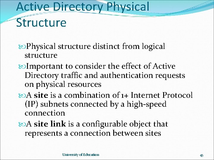 Active Directory Physical Structure Physical structure distinct from logical structure Important to consider the Active Directory Physical Structure Physical structure distinct from logical structure Important to consider the