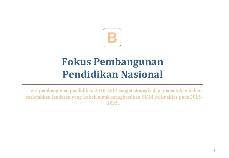 B Fokus Pembangunan Pendidikan Nasional. . . era pembangunan pendidikan 2010 -2014 sangat strategis