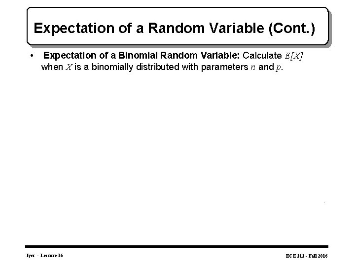 Expectation of a Random Variable (Cont. ) • Expectation of a Binomial Random Variable: