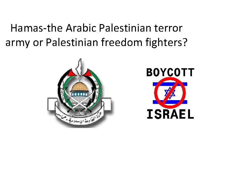 Hamas-the Arabic Palestinian terror army or Palestinian freedom fighters? 