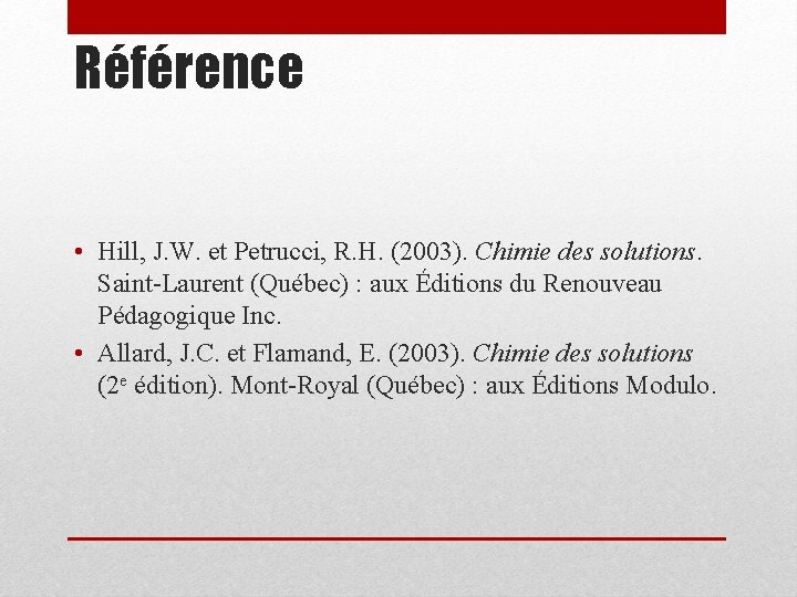 Référence • Hill, J. W. et Petrucci, R. H. (2003). Chimie des solutions. Saint-Laurent
