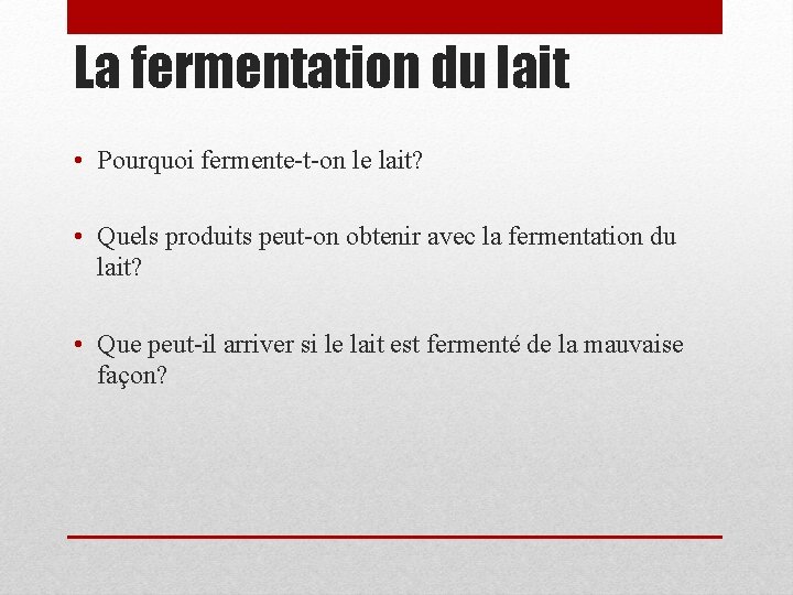 La fermentation du lait • Pourquoi fermente-t-on le lait? • Quels produits peut-on obtenir