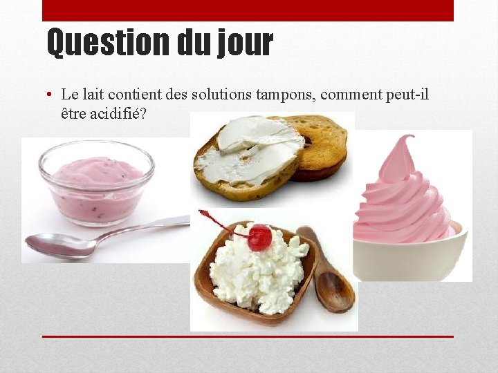 Question du jour • Le lait contient des solutions tampons, comment peut-il être acidifié?