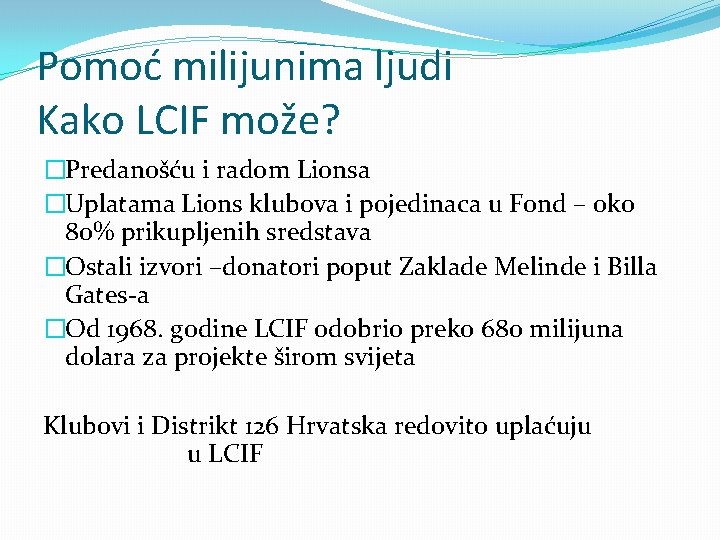 Pomoć milijunima ljudi Kako LCIF može? �Predanošću i radom Lionsa �Uplatama Lions klubova i