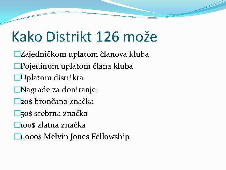 Kako Distrikt 126 može �Zajedničkom uplatom članova kluba �Pojedinom uplatom člana kluba �Uplatom distrikta