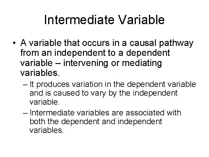 Intermediate Variable • A variable that occurs in a causal pathway from an independent