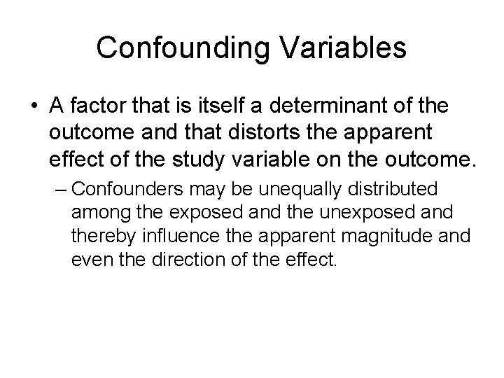 Confounding Variables • A factor that is itself a determinant of the outcome and