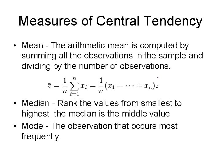 Measures of Central Tendency • Mean - The arithmetic mean is computed by summing