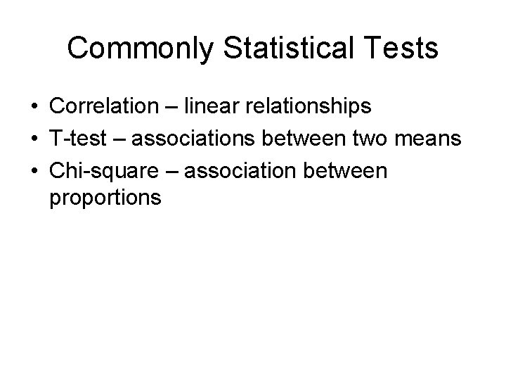 Commonly Statistical Tests • Correlation – linear relationships • T-test – associations between two Commonly Statistical Tests • Correlation – linear relationships • T-test – associations between two