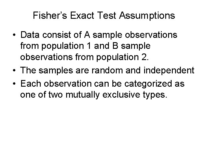 Fisher’s Exact Test Assumptions • Data consist of A sample observations from population 1 Fisher’s Exact Test Assumptions • Data consist of A sample observations from population 1
