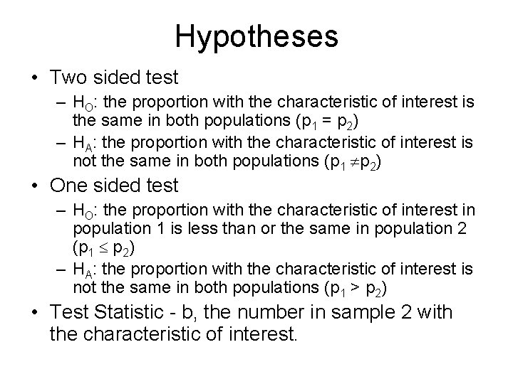 Hypotheses • Two sided test – HO: the proportion with the characteristic of interest Hypotheses • Two sided test – HO: the proportion with the characteristic of interest