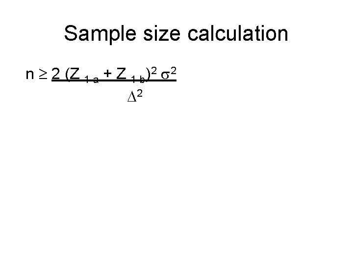 Sample size calculation n 2 (Z 1 -a + Z 1 -b)2 2 2 Sample size calculation n 2 (Z 1 -a + Z 1 -b)2 2 2