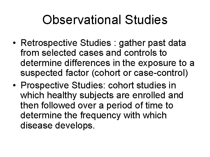Observational Studies • Retrospective Studies : gather past data from selected cases and controls