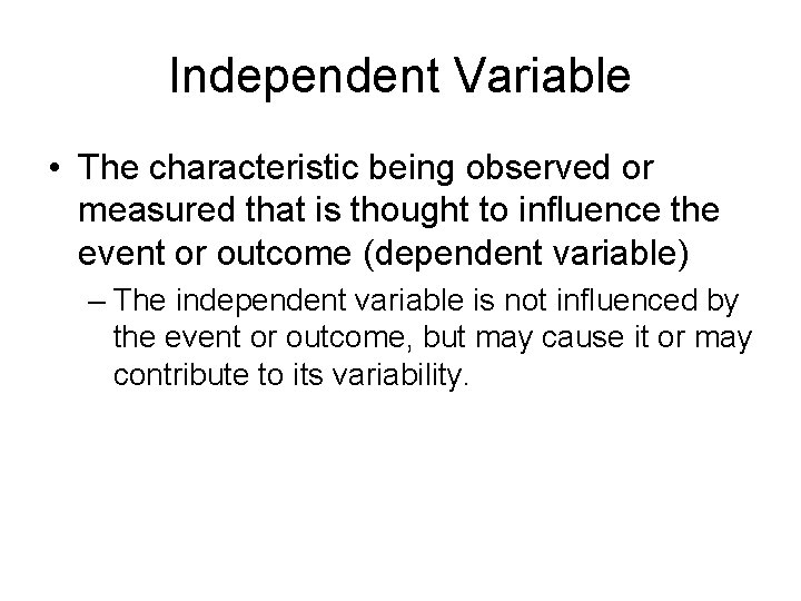 Independent Variable • The characteristic being observed or measured that is thought to influence Independent Variable • The characteristic being observed or measured that is thought to influence