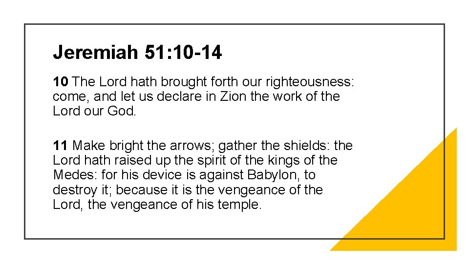 Jeremiah 51: 10 -14 10 The Lord hath brought forth our righteousness: come, and