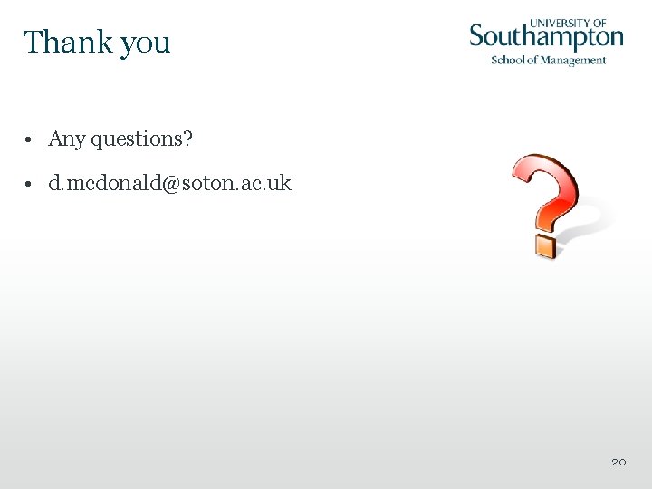 Thank you • Any questions? • d. mcdonald@soton. ac. uk 20 