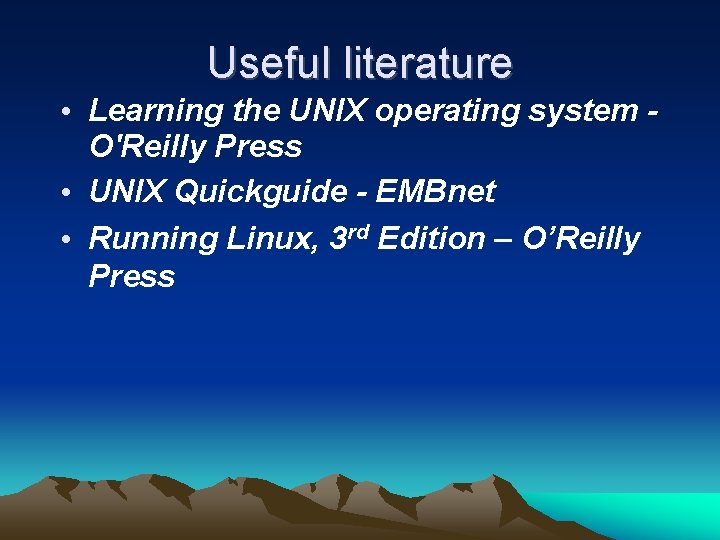 Useful literature • Learning the UNIX operating system O'Reilly Press • UNIX Quickguide - Useful literature • Learning the UNIX operating system O'Reilly Press • UNIX Quickguide -