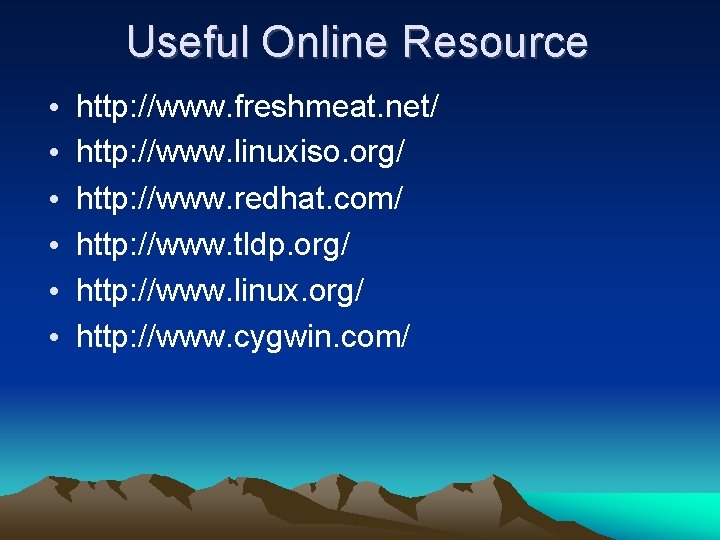 Useful Online Resource • • • http: //www. freshmeat. net/ http: //www. linuxiso. org/ Useful Online Resource • • • http: //www. freshmeat. net/ http: //www. linuxiso. org/
