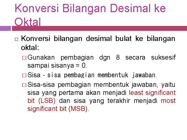 Konversi Bilangan Desimal ke Oktal Konversi bilangan desimal bulat ke bilangan oktal: � Gunakan