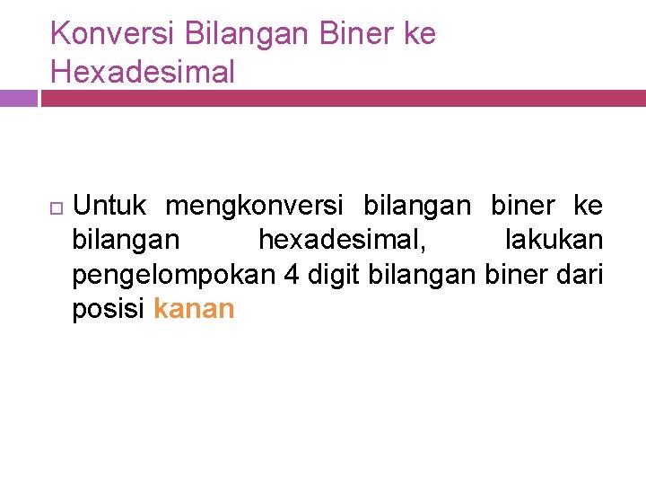 Konversi Bilangan Biner ke Hexadesimal Untuk mengkonversi bilangan biner ke bilangan hexadesimal, lakukan pengelompokan