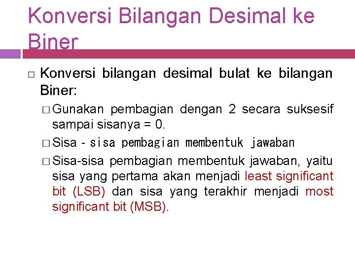 Konversi Bilangan Desimal ke Biner Konversi bilangan desimal bulat ke bilangan Biner: � Gunakan