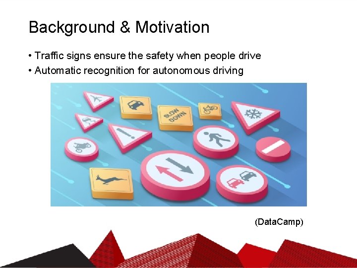 Background & Motivation • Traffic signs ensure the safety when people drive • Automatic