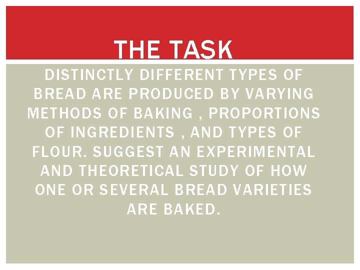 THE TASK DISTINCTLY DIFFERENT TYPES OF BREAD ARE PRODUCED BY VARYING METHODS OF BAKING
