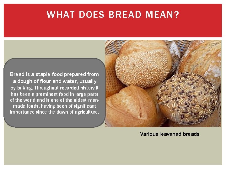 WHAT DOES BREAD MEAN? Bread is a staple food prepared from a dough of