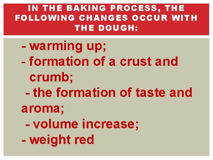 IN THE BAKING PROCESS, THE FOLLOWING CHANGES OCCUR WITH THE DOUGH: - warming up;