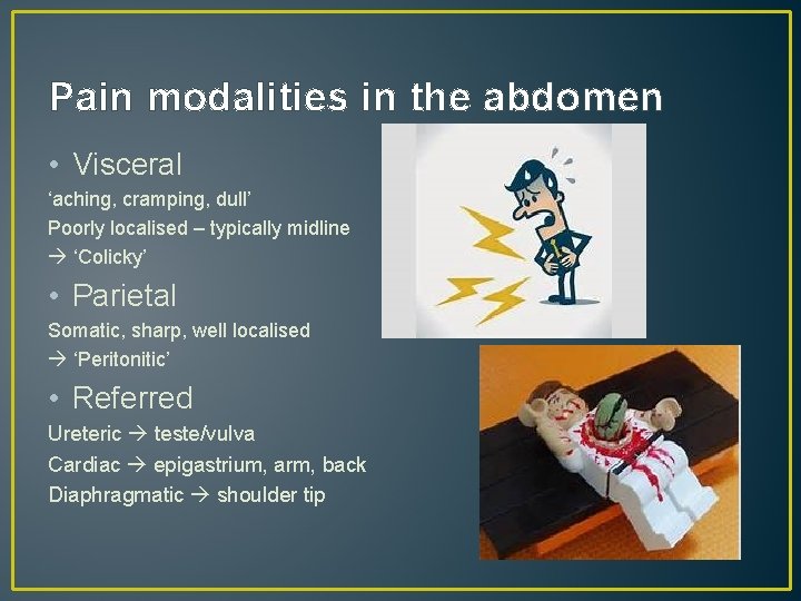Pain modalities in the abdomen • Visceral ‘aching, cramping, dull’ Poorly localised – typically