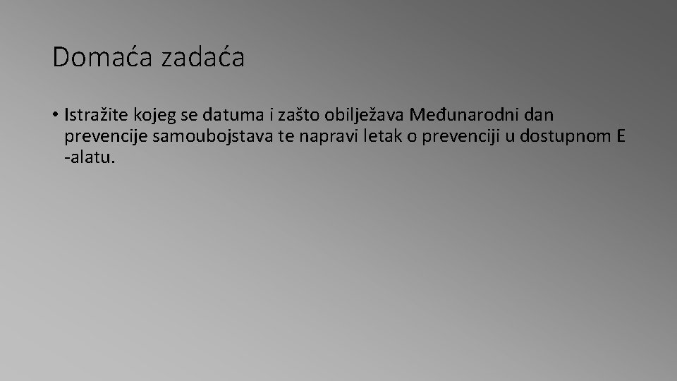 Domaća zadaća • Istražite kojeg se datuma i zašto obilježava Međunarodni dan prevencije samoubojstava