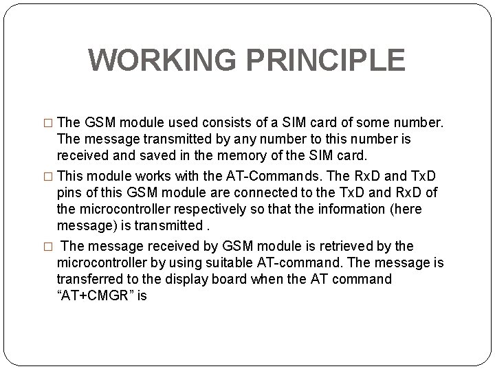 WORKING PRINCIPLE � The GSM module used consists of a SIM card of some