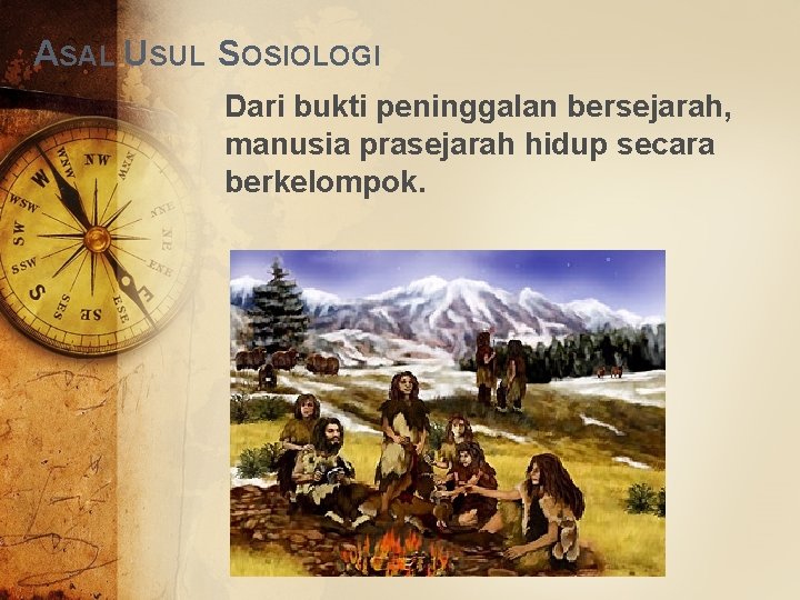 ASAL USUL SOSIOLOGI Dari bukti peninggalan bersejarah, manusia prasejarah hidup secara berkelompok. 