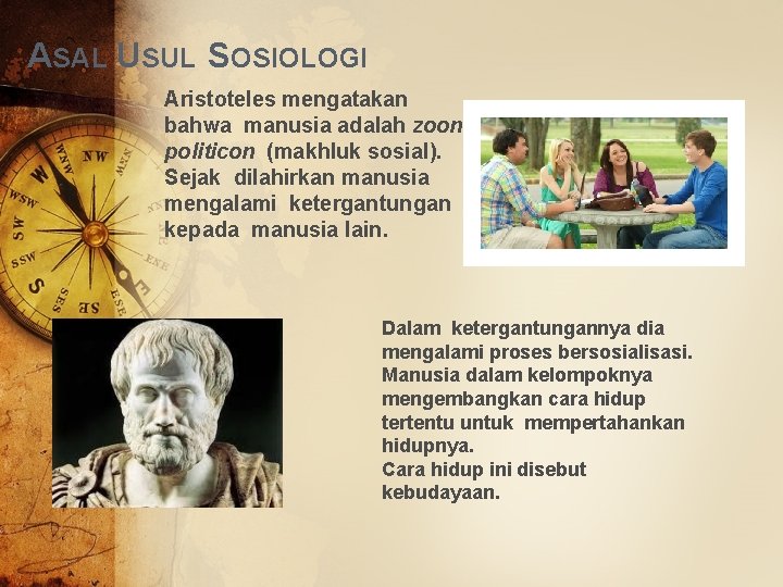 ASAL USUL SOSIOLOGI Aristoteles mengatakan bahwa manusia adalah zoon politicon (makhluk sosial). Sejak dilahirkan