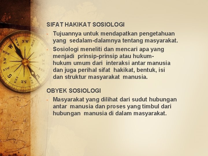 SIFAT HAKIKAT SOSIOLOGI • Tujuannya untuk mendapatkan pengetahuan yang sedalam-dalamnya tentang masyarakat. • Sosiologi