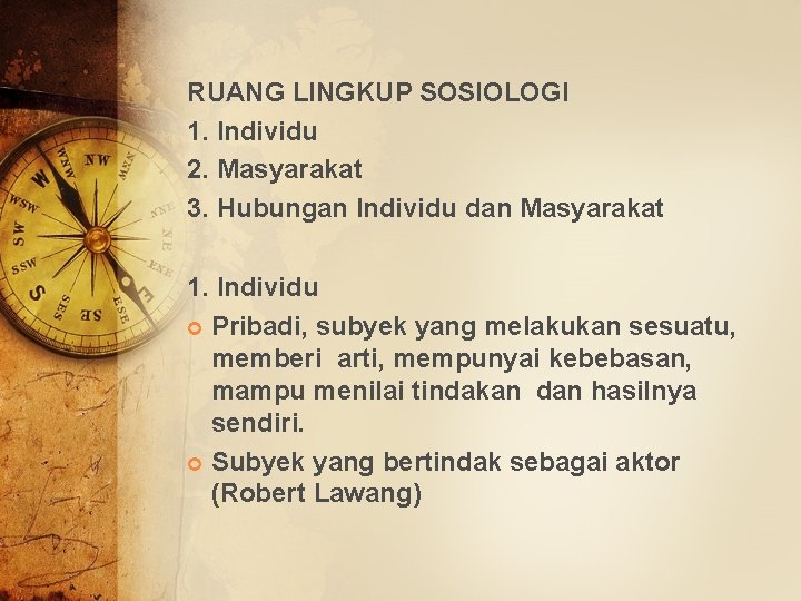 RUANG LINGKUP SOSIOLOGI 1. Individu 2. Masyarakat 3. Hubungan Individu dan Masyarakat 1. Individu