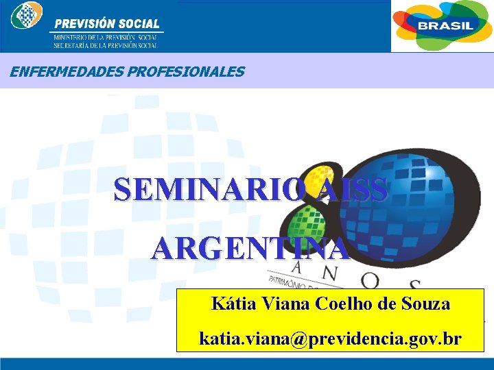 BRASIL ENFERMEDADES PROFESIONALES SEMINARIO AISS ARGENTINA Kátia Viana Coelho de Souza katia. viana@previdencia. gov.