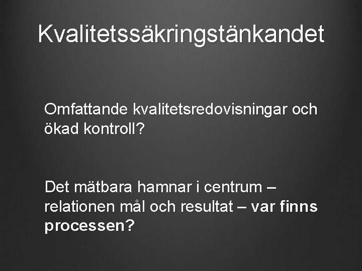 Kvalitetssäkringstänkandet Omfattande kvalitetsredovisningar och ökad kontroll? Det mätbara hamnar i centrum – relationen mål