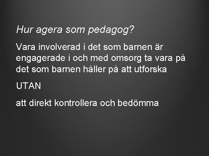 Hur agera som pedagog? Vara involverad i det som barnen är engagerade i och