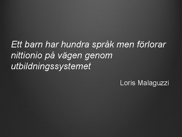 Ett barn har hundra språk men förlorar nittionio på vägen genom utbildningssystemet Loris Malaguzzi