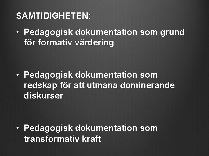 SAMTIDIGHETEN: • Pedagogisk dokumentation som grund för formativ värdering • Pedagogisk dokumentation som redskap