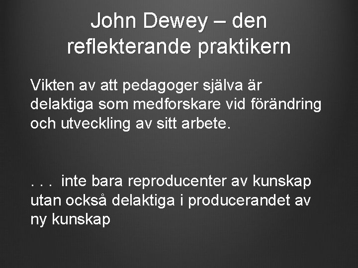 John Dewey – den reflekterande praktikern Vikten av att pedagoger själva är delaktiga som