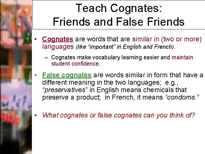 Teach Cognates: Friends and False Friends • Cognates are words that are similar in