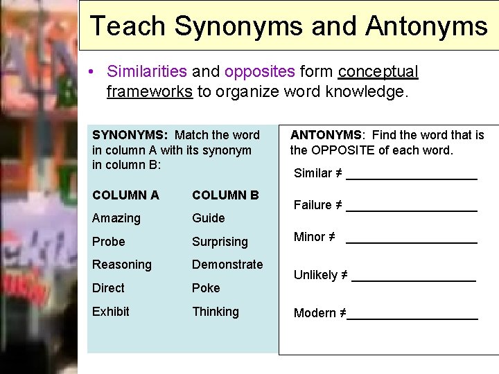 Teach Synonyms and Antonyms • Similarities and opposites form conceptual frameworks to organize word