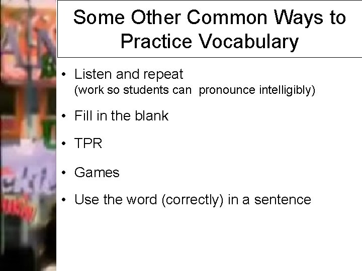 Some Other Common Ways to Practice Vocabulary • Listen and repeat (work so students