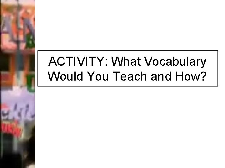 ACTIVITY: What Vocabulary Would You Teach and How? 