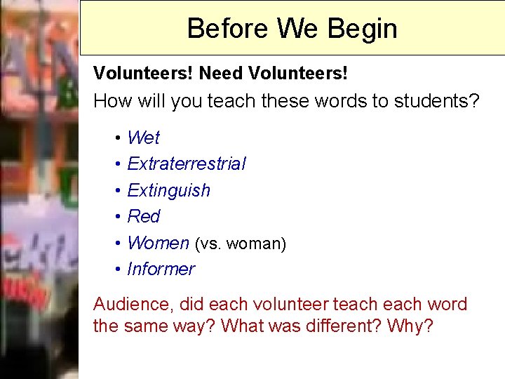 Before We Begin Volunteers! Need Volunteers! How will you teach these words to students?