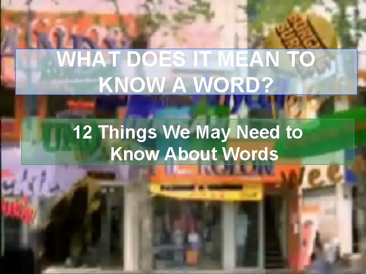 WHAT DOES IT MEAN TO KNOW A WORD? 12 Things We May Need to